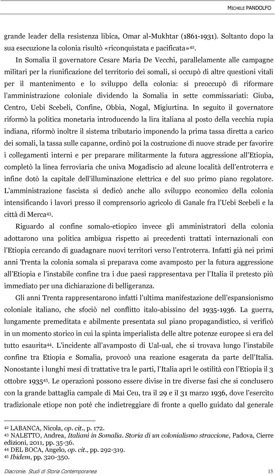 sviluppo della colonia: si preoccupò di riformare l amministrazione coloniale dividendo la Somalia in sette commissariati: Giuba, Centro, Uebi Scebeli, Confine, Obbia, Nogal, Migiurtina.