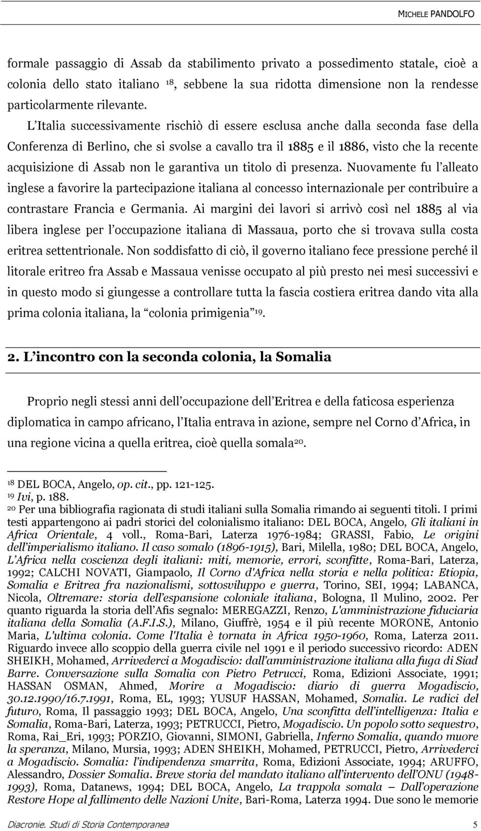 L Italia successivamente rischiò di essere esclusa anche dalla seconda fase della Conferenza di Berlino, che si svolse a cavallo tra il 1885 e il 1886, visto che la recente acquisizione di Assab non