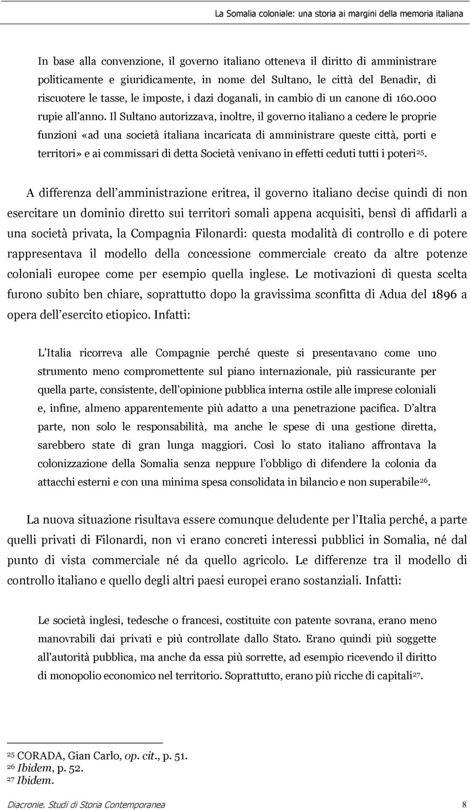 Il Sultano autorizzava, inoltre, il governo italiano a cedere le proprie funzioni «ad una società italiana incaricata di amministrare queste città, porti e territori» e ai commissari di detta Società