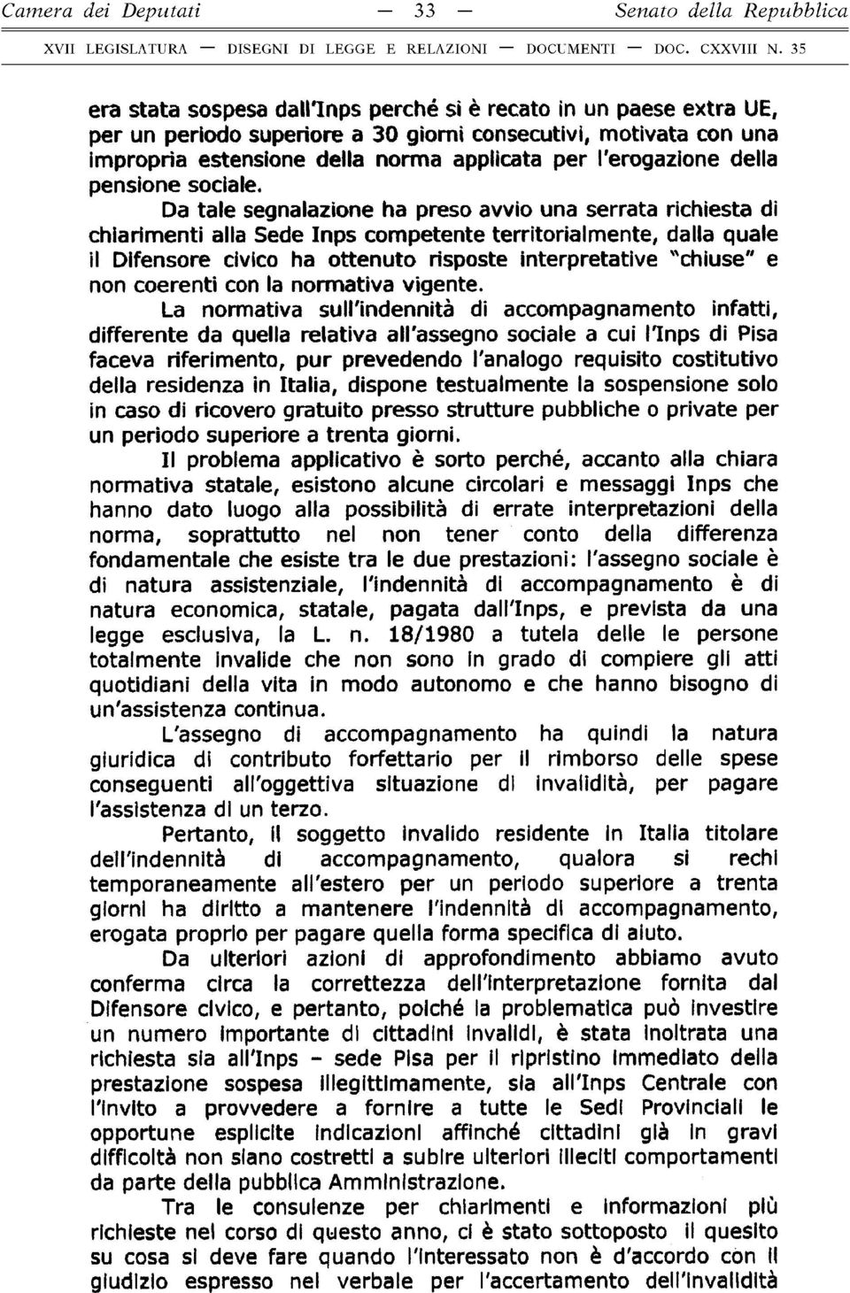 Da tale segnalazione ha preso avvio una serrata richiesta di chiarimenti alla Sede Inps competente territorialmente, dalla quale il Difensore civico ha ottenuto risposte interpretative "chiuse" e non