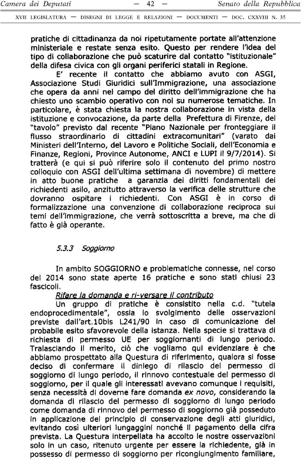 E' recente il contatto che abbiamo avuto con ASGI, Associazione Studi Giuridici suh'immigrazione, una associazione che opera da anni nel campo del diritto deh'immigrazione che ha chiesto uno scambio