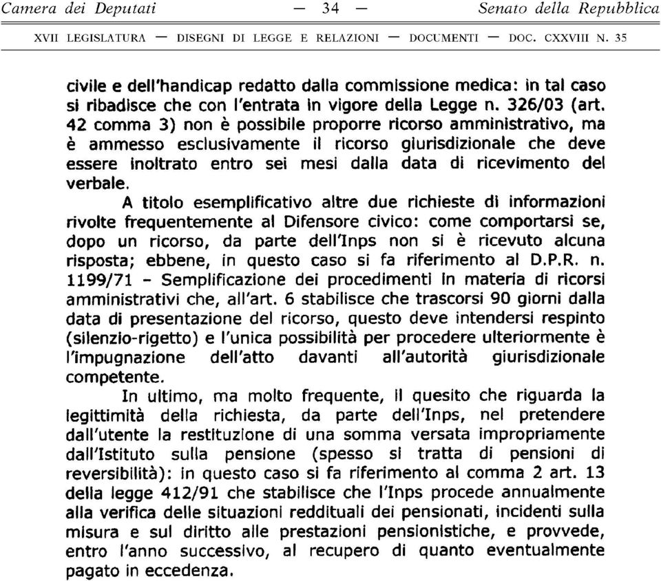 A titolo esemplificativo altre due richieste di informazioni rivolte frequentemente al Difensore civico: come comportarsi se, dopo un ricorso, da parte delllnps non si è ricevuto alcuna risposta;