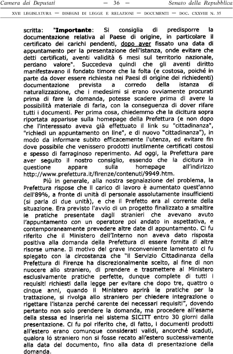 Succedeva quindi che gli aventi diritto manifestavano il fondato timore che la folta (e costosa, poiché in parte da dover essere richiesta nei Paesi di origine dei richiedenti) documentazione