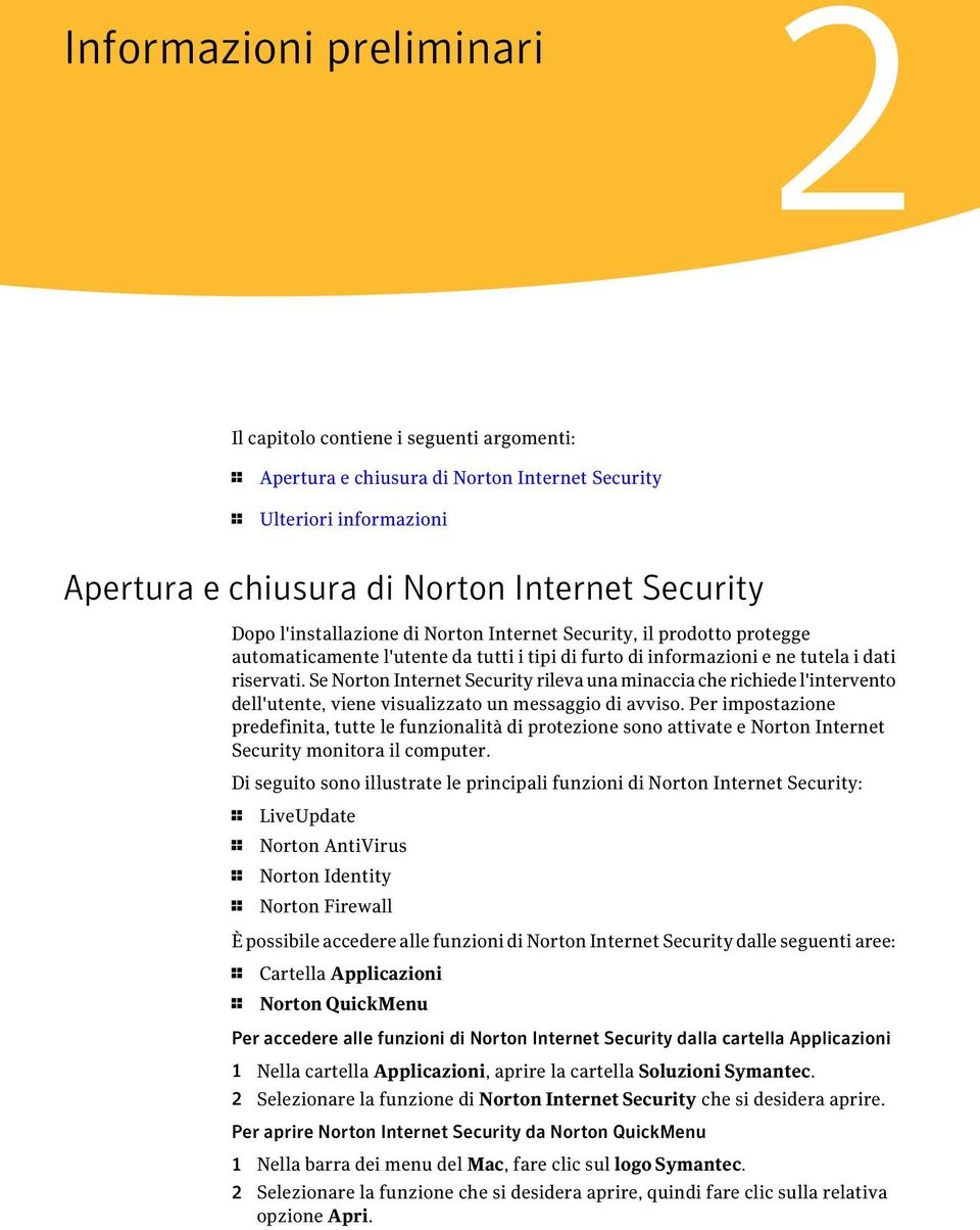 Se Norton Internet Security rileva una minaccia che richiede l'intervento dell'utente, viene visualizzato un messaggio di avviso.