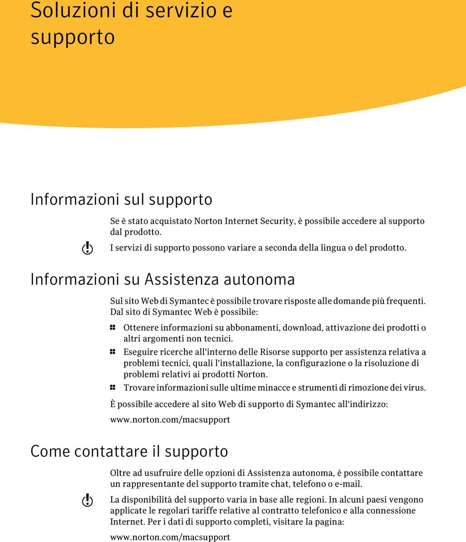 Dal sito di Symantec Web è possibile: 1 Ottenere informazioni su abbonamenti, download, attivazione dei prodotti o altri argomenti non tecnici.