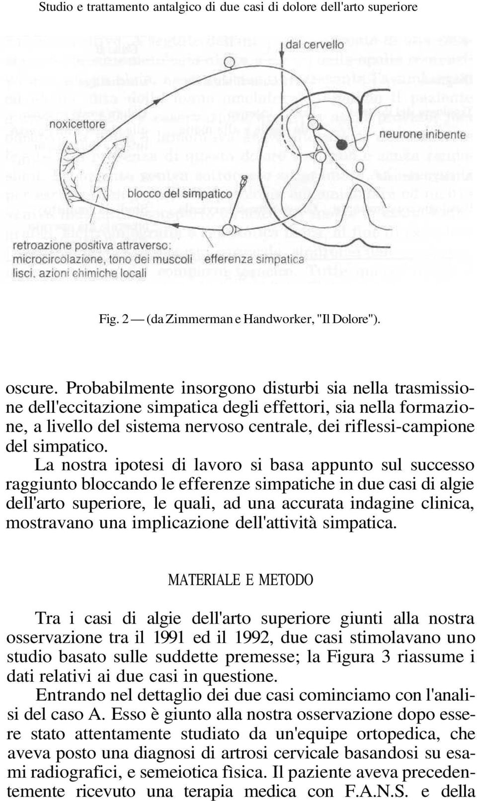 La nostra ipotesi di lavoro si basa appunto sul successo raggiunto bloccando le efferenze simpatiche in due casi di algie dell'arto superiore, le quali, ad una accurata indagine clinica, mostravano