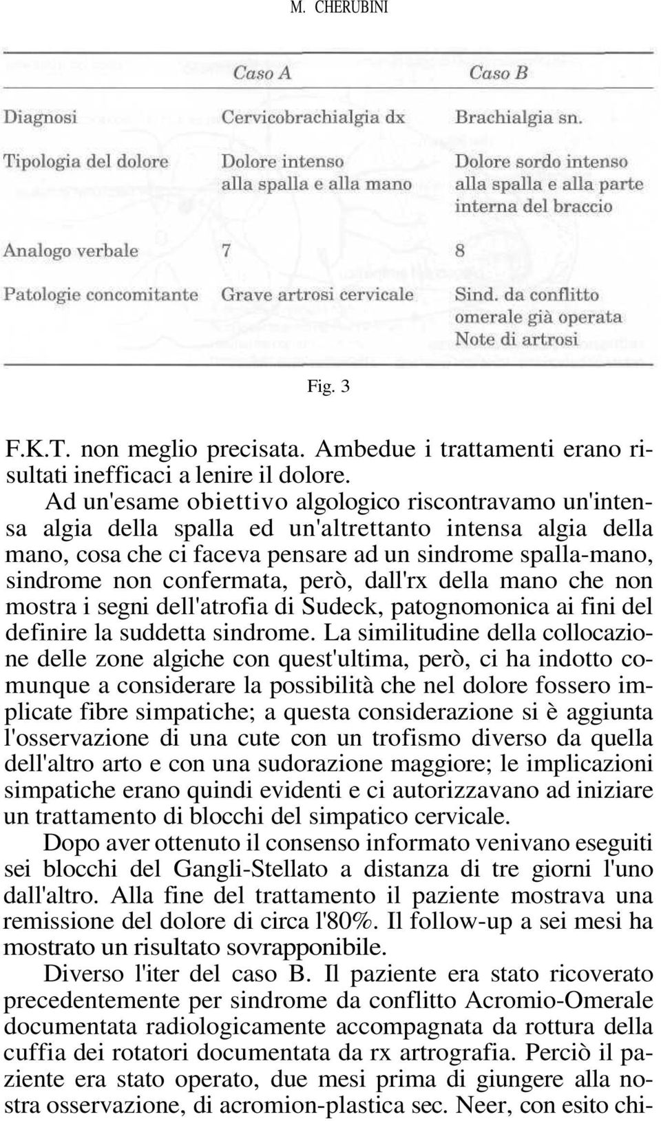 confermata, però, dall'rx della mano che non mostra i segni dell'atrofia di Sudeck, patognomonica ai fini del definire la suddetta sindrome.