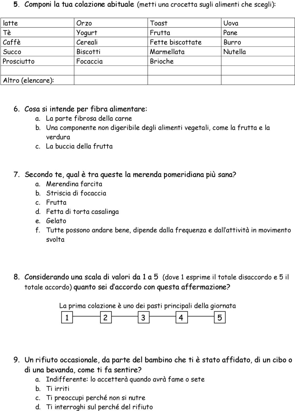 Una componente non digeribile degli alimenti vegetali, come la frutta e la verdura c. La buccia della frutta 7. Secondo te, qual è tra queste la merenda pomeridiana più sana? a. Merendina farcita b.