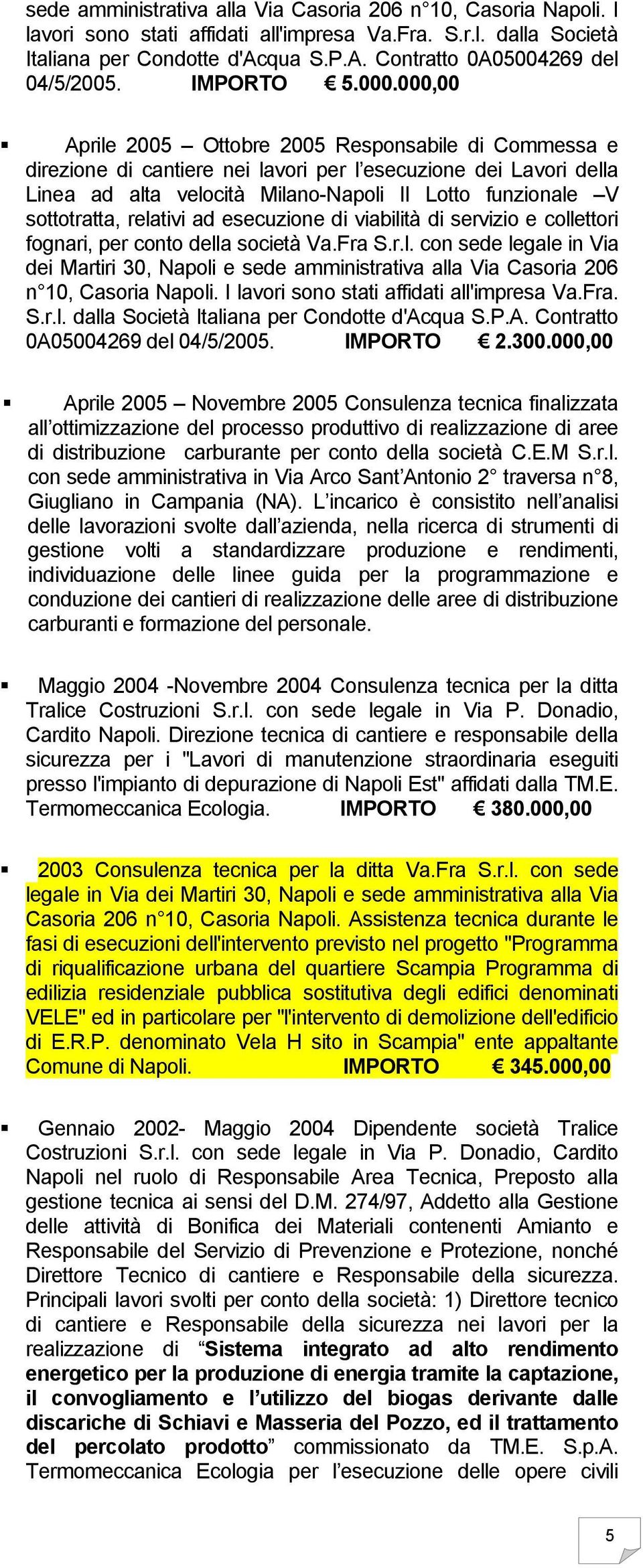 000,00 Aprile 2005 Ottobre 2005 Responsabile di Commessa e direzione di cantiere nei lavori per l esecuzione dei Lavori della Linea ad alta velocità Milano-Napoli II Lotto funzionale V sottotratta,