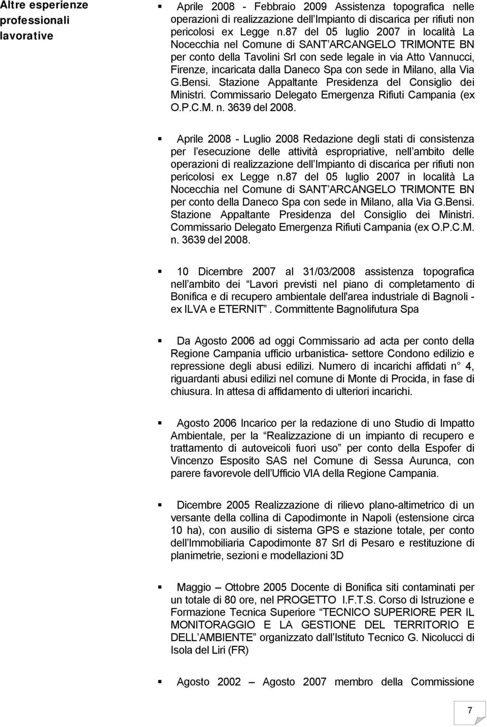 sede in Milano, alla Via G.Bensi. Stazione Appaltante Presidenza del Consiglio dei Ministri. Commissario Delegato Emergenza Rifiuti Campania (ex O.P.C.M. n. 3639 del 2008.