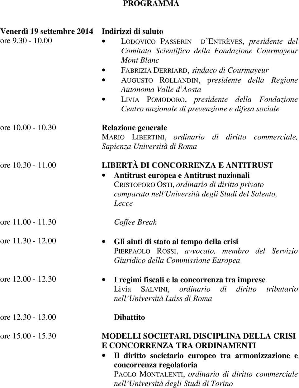 della Regione Autonoma Valle d Aosta LIVIA POMODORO, presidente della Fondazione Centro nazionale di prevenzione e difesa sociale Relazione generale MARIO LIBERTINI, ordinario di diritto commerciale,