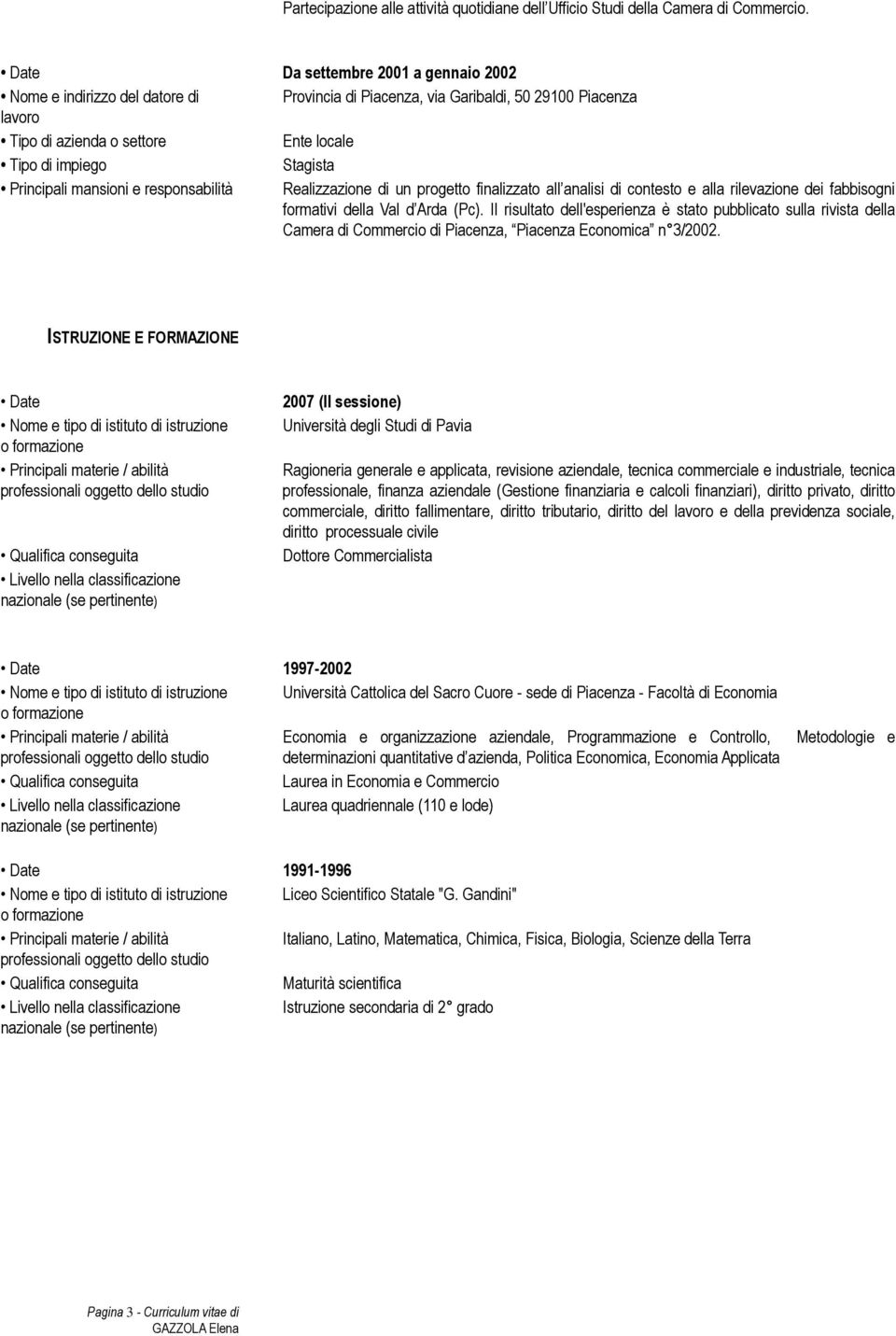 dei fabbisogni formativi della Val d Arda (Pc). Il risultato dell'esperienza è stato pubblicato sulla rivista della Camera di Commercio di Piacenza, Piacenza Economica n 3/2002.