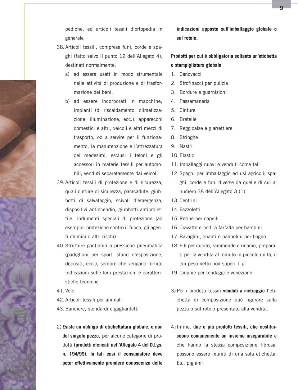 trasformazione dei beni, b) ad essere incorporati in macchine, impianti (di riscaldamento, climatizzazione, illuminazione, ecc.