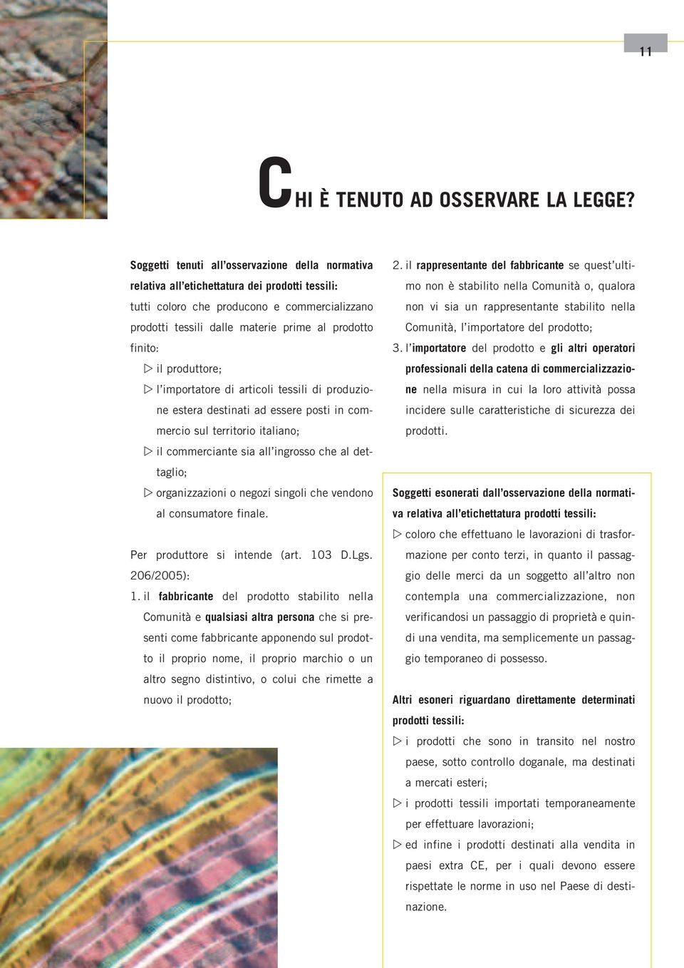 finito: il produttore; l importatore di articoli tessili di produzione estera destinati ad essere posti in commercio sul territorio italiano; il commerciante sia all ingrosso che al dettaglio;