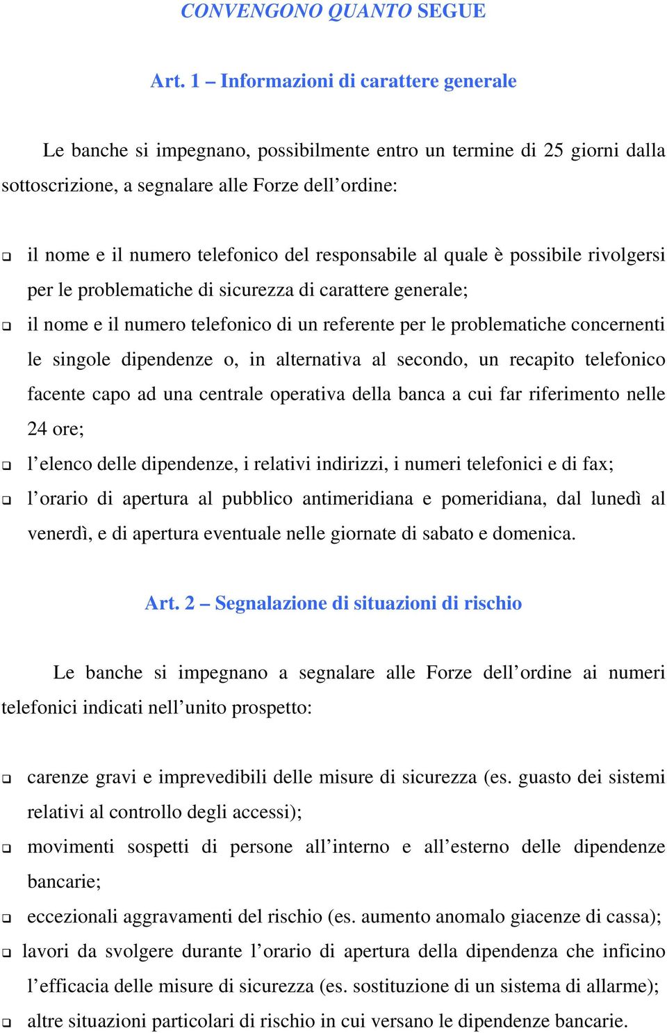 responsabile al quale è possibile rivolgersi per le problematiche di sicurezza di carattere generale; il nome e il numero telefonico di un referente per le problematiche concernenti le singole