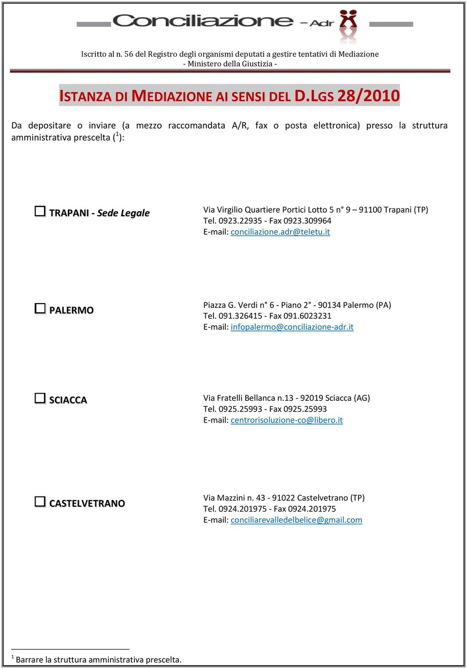 Lotto 5 n 9 91100 Trapani (TP) Tel. 0923.22935 - Fax 0923.309964 E-mail: conciliazione.adr@teletu.it PALERMO Piazza G. Verdi n 6 - Piano 2-90134 Palermo (PA) Tel. 091.326415 - Fax 091.