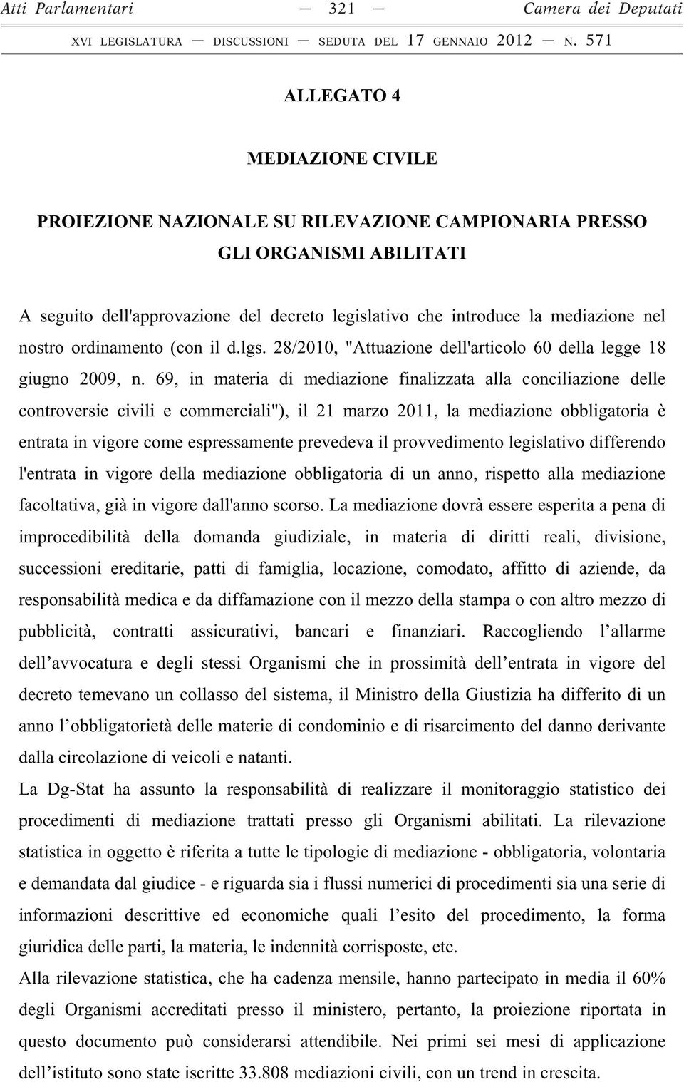 69, in materia di mediazione finalizzata alla conciliazione delle controversie civili e commerciali"), il 21 marzo 2011, la mediazione obbligatoria è entrata in vigore come espressamente prevedeva il