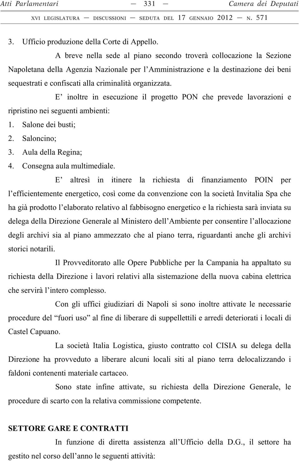 organizzata. E inoltre in esecuzione il progetto PON che prevede lavorazioni e ripristino nei seguenti ambienti: 1. Salone dei busti; 2. Saloncino; 3. Aula della Regina; 4. Consegna aula multimediale.