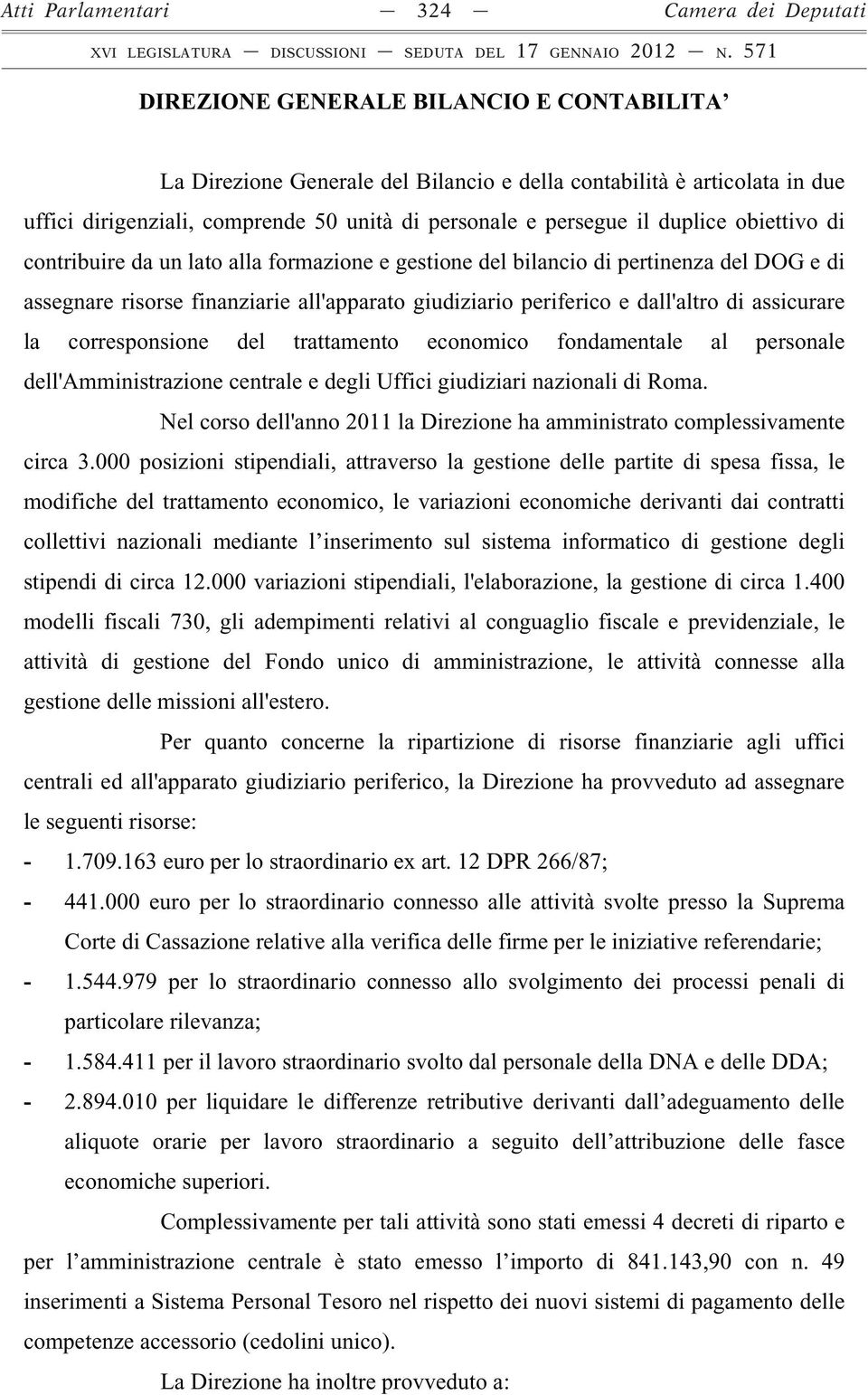 periferico e dall'altro di assicurare la corresponsione del trattamento economico fondamentale al personale dell'amministrazione centrale e degli Uffici giudiziari nazionali di Roma.