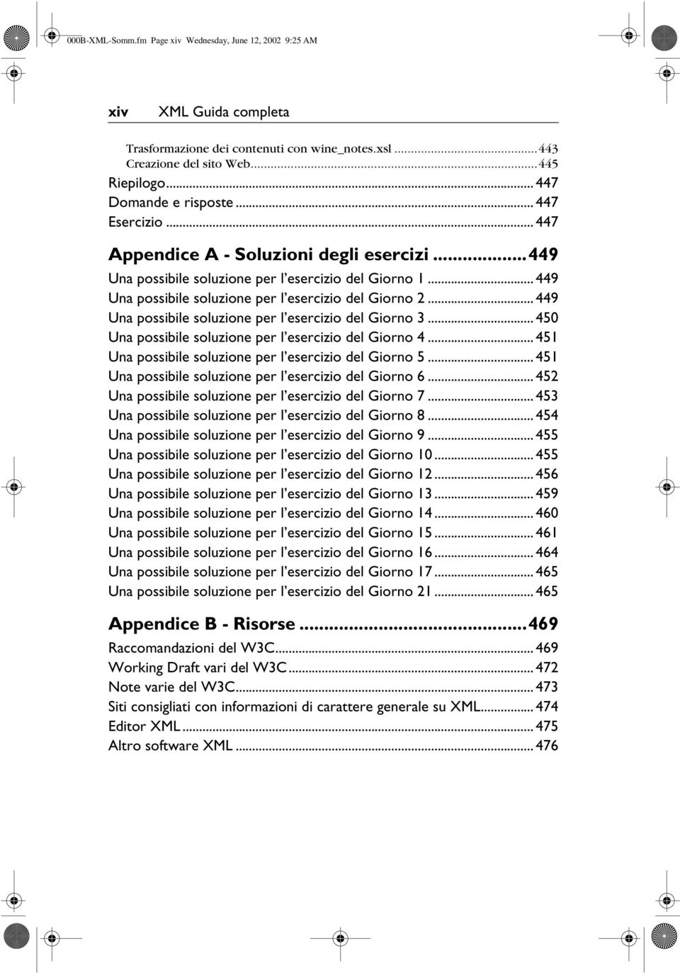 .. 449 Una possibile soluzione per l esercizio del Giorno 3... 450 Una possibile soluzione per l esercizio del Giorno 4... 451 Una possibile soluzione per l esercizio del Giorno 5.