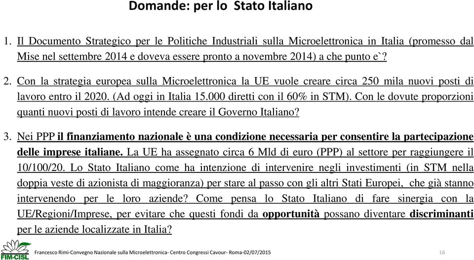 14 e doveva essere pronto a novembre 2014) a che punto e`? 2. Con la strategia europea sulla Microelettronica la UE vuole creare circa 250 mila nuovi posti di lavoro entro il 2020.