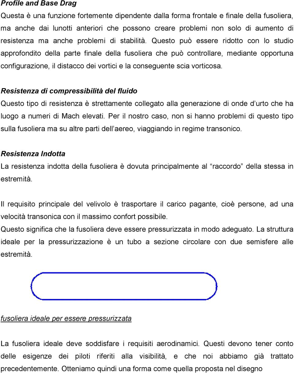 Questo può essere ridotto con lo studio approfondito della parte finale della fusoliera che può controllare, mediante opportuna configurazione, il distacco dei vortici e la conseguente scia vorticosa.