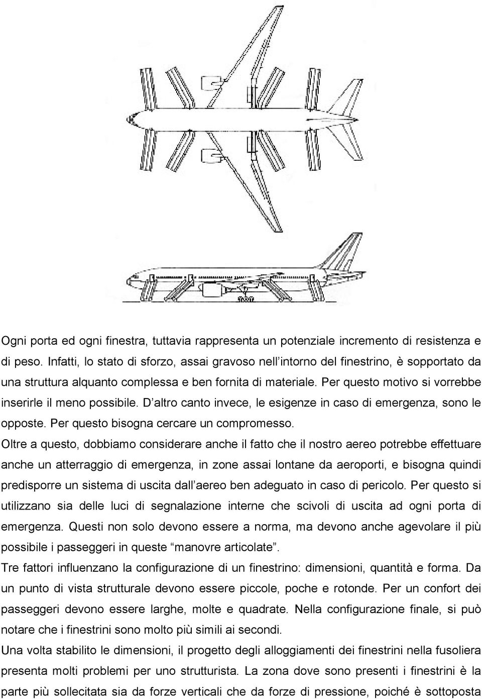 Per questo motivo si vorrebbe inserirle il meno possibile. D altro canto invece, le esigenze in caso di emergenza, sono le opposte. Per questo bisogna cercare un compromesso.