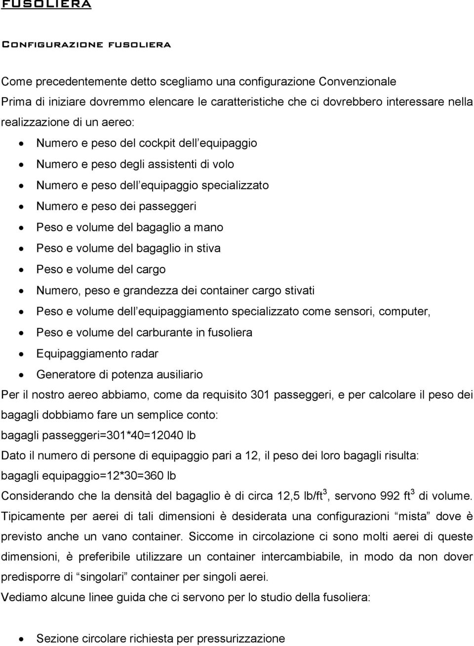 bagaglio a mano Peso e volume del bagaglio in stiva Peso e volume del cargo Numero, peso e grandezza dei container cargo stivati Peso e volume dell equipaggiamento specializzato come sensori,