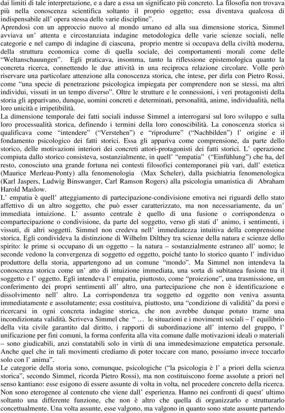 Aprendosi con un approccio nuovo al mondo umano ed alla sua dimensione storica, Simmel avviava un attenta e circostanziata indagine metodologica delle varie scienze sociali, nelle categorie e nel