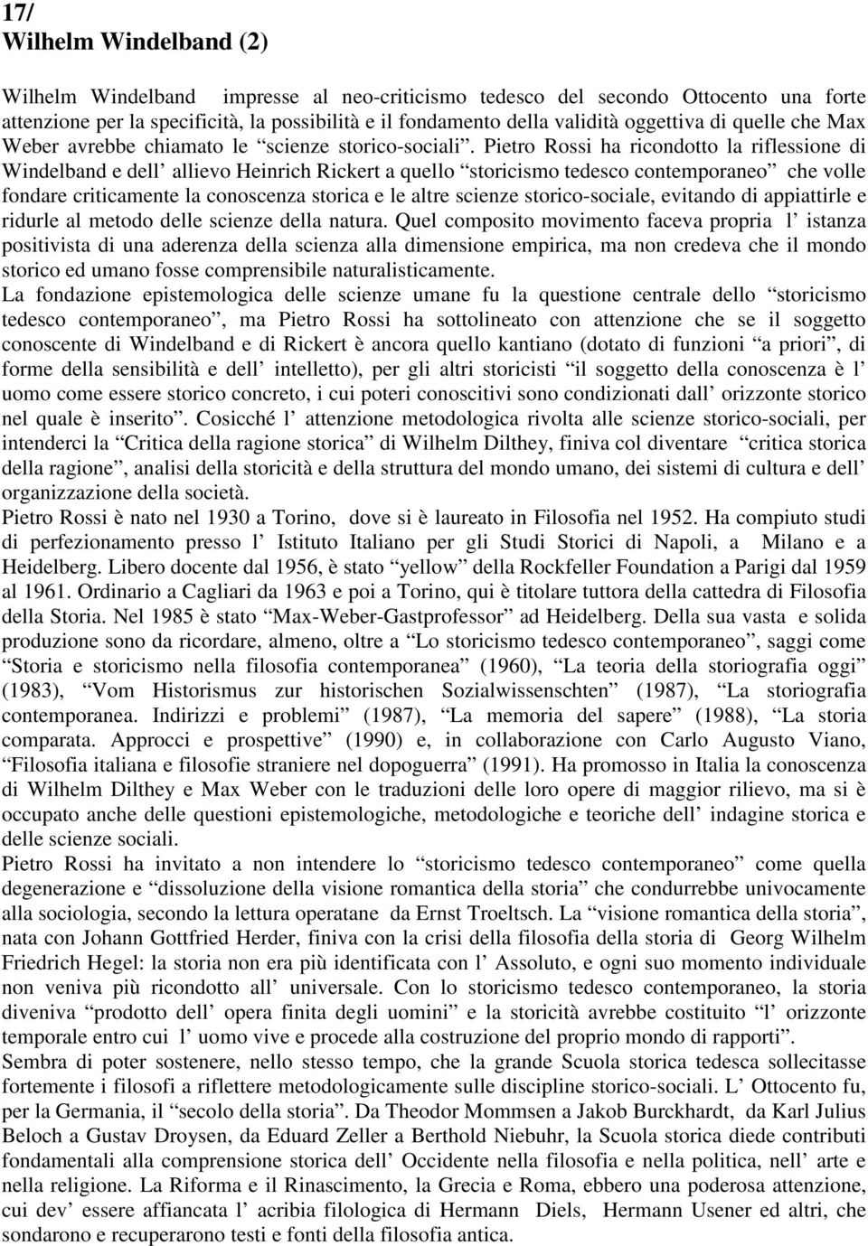 Pietro Rossi ha ricondotto la riflessione di Windelband e dell allievo Heinrich Rickert a quello storicismo tedesco contemporaneo che volle fondare criticamente la conoscenza storica e le altre