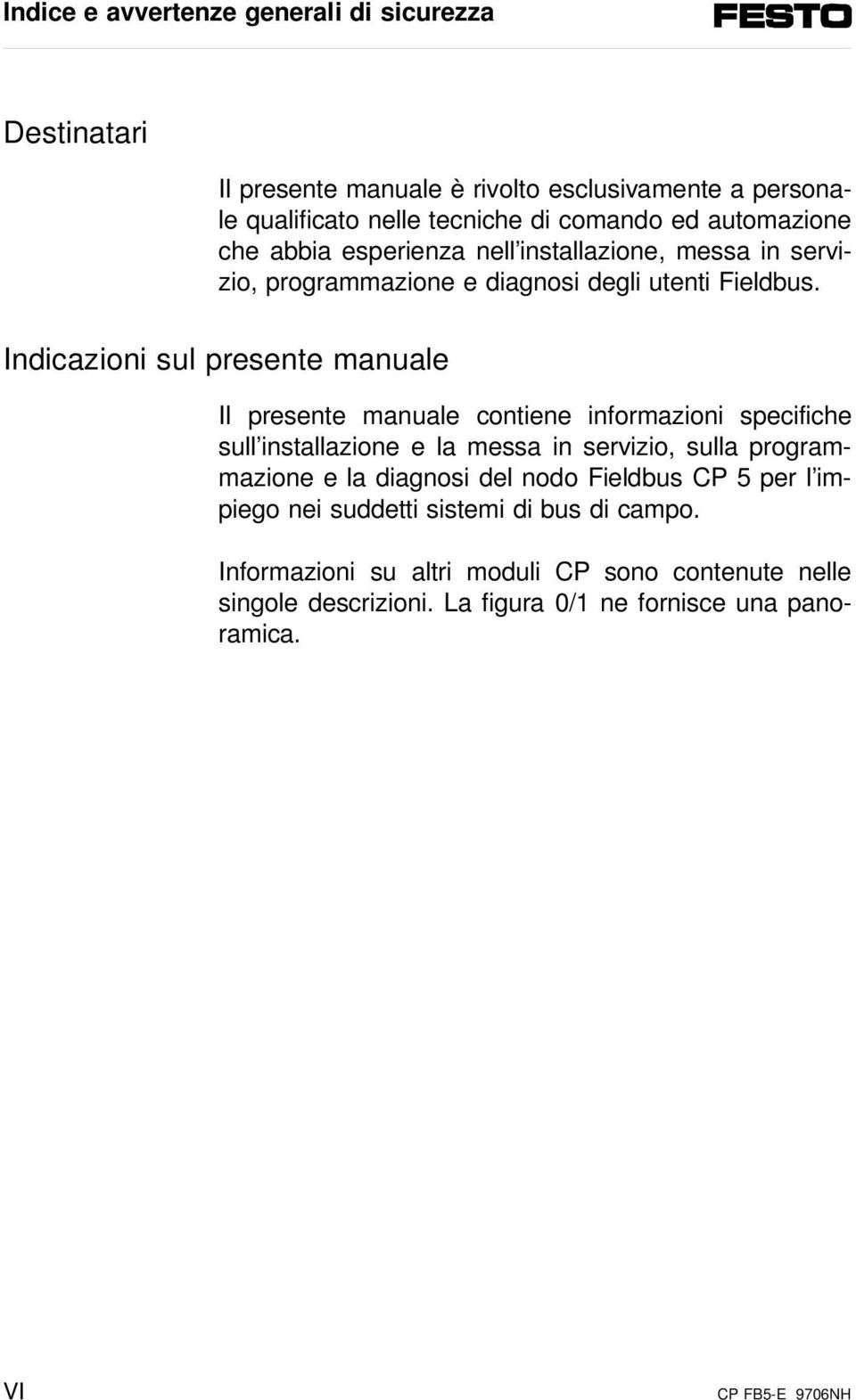 Indicazioni sul presente manuale Il presente manuale contiene informazioni specifiche sull installazione e la messa in servizio, sulla programmazione e la