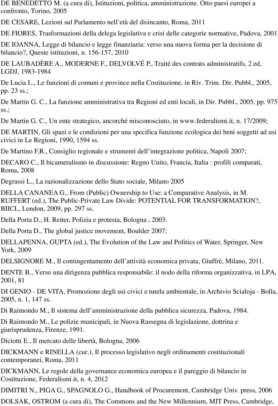 normative, Padova, 2001 DE IOANNA, Legge di bilancio e legge finanziaria: verso una nuova forma per la decisione di bilancio?, Queste istituzioni, n. 156-157, 2010 DE LAUBADÈRE A., MODERNE F.