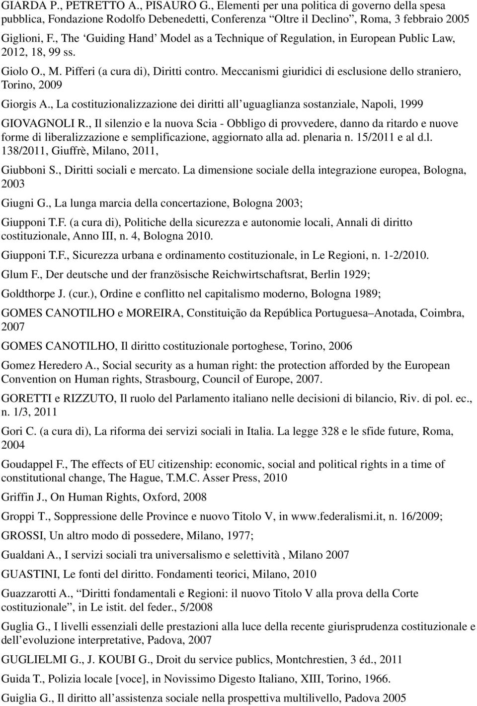 Meccanismi giuridici di esclusione dello straniero, Torino, 2009 Giorgis A., La costituzionalizzazione dei diritti all uguaglianza sostanziale, Napoli, 1999 GIOVAGNOLI R.