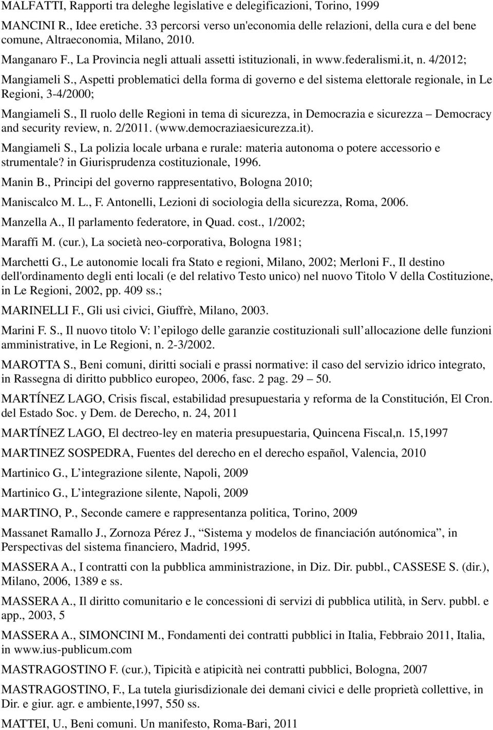 4/2012; Mangiameli S., Aspetti problematici della forma di governo e del sistema elettorale regionale, in Le Regioni, 3-4/2000; Mangiameli S.