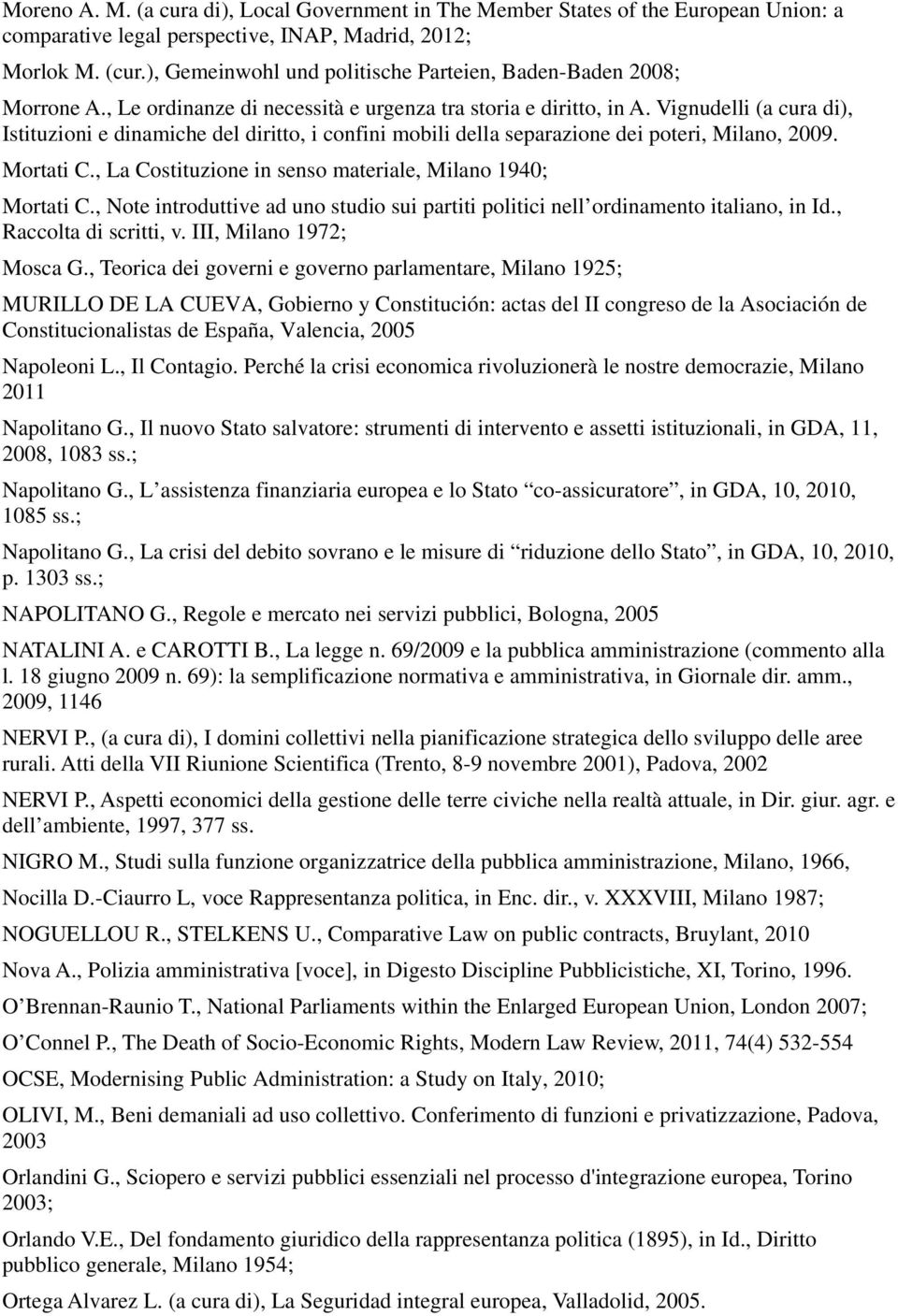 Vignudelli (a cura di), Istituzioni e dinamiche del diritto, i confini mobili della separazione dei poteri, Milano, 2009. Mortati C., La Costituzione in senso materiale, Milano 1940; Mortati C.