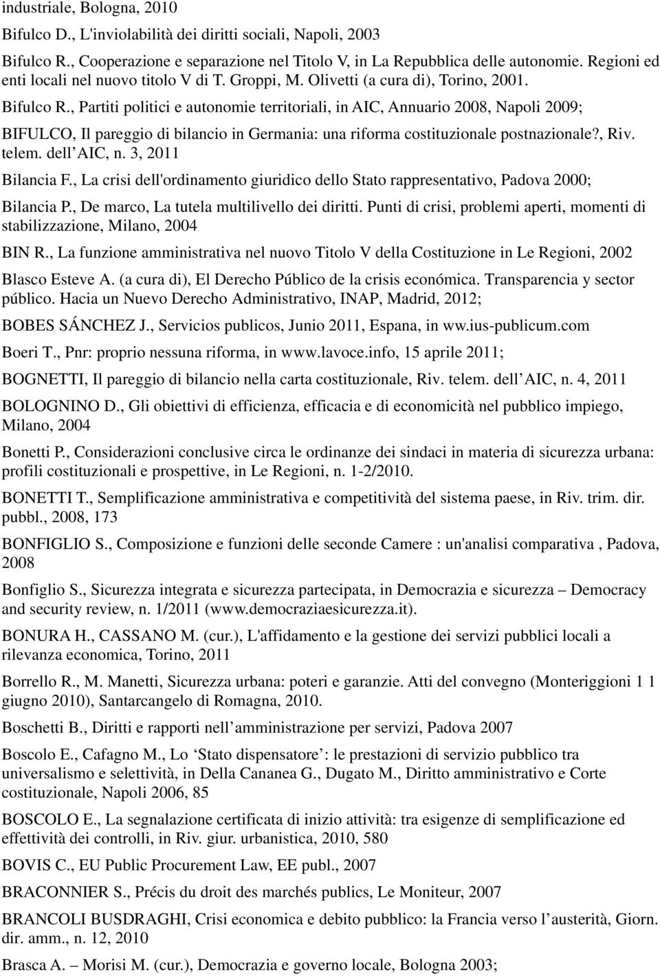 , Partiti politici e autonomie territoriali, in AIC, Annuario 2008, Napoli 2009; BIFULCO, Il pareggio di bilancio in Germania: una riforma costituzionale postnazionale?, Riv. telem. dell AIC, n.