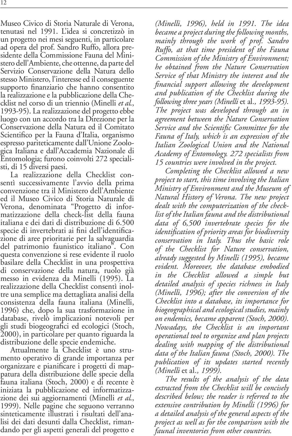 conseguente supporto finanziario che hanno consentito la realizzazione e la pubblicazione della Checklist nel corso di un triennio (Minelli et al., 1993-95).