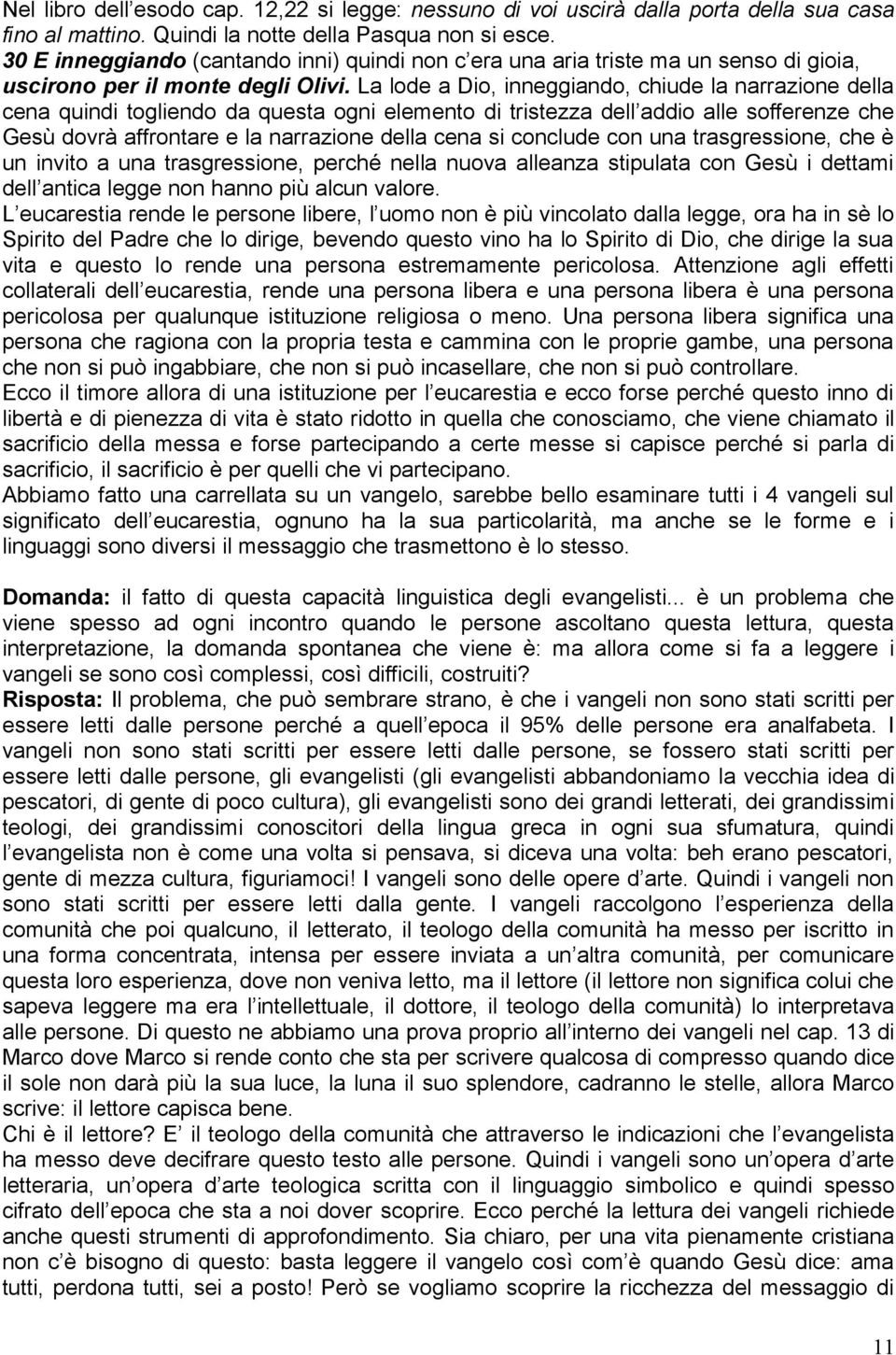 La lode a Dio, inneggiando, chiude la narrazione della cena quindi togliendo da questa ogni elemento di tristezza dell addio alle sofferenze che Gesù dovrà affrontare e la narrazione della cena si