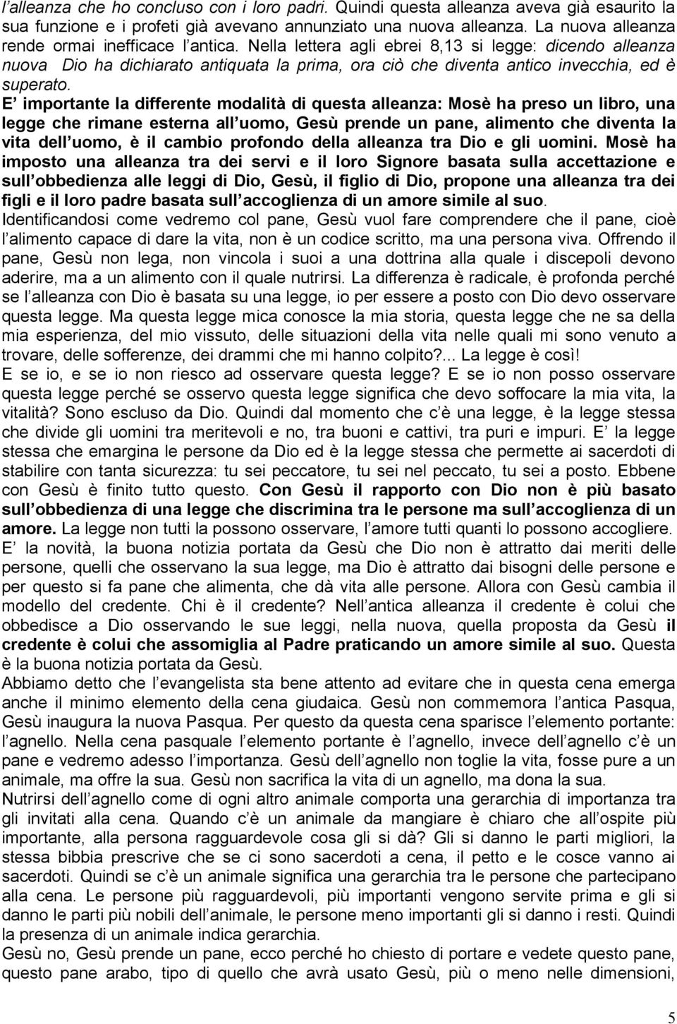 Nella lettera agli ebrei 8,13 si legge: dicendo alleanza nuova Dio ha dichiarato antiquata la prima, ora ciò che diventa antico invecchia, ed è superato.