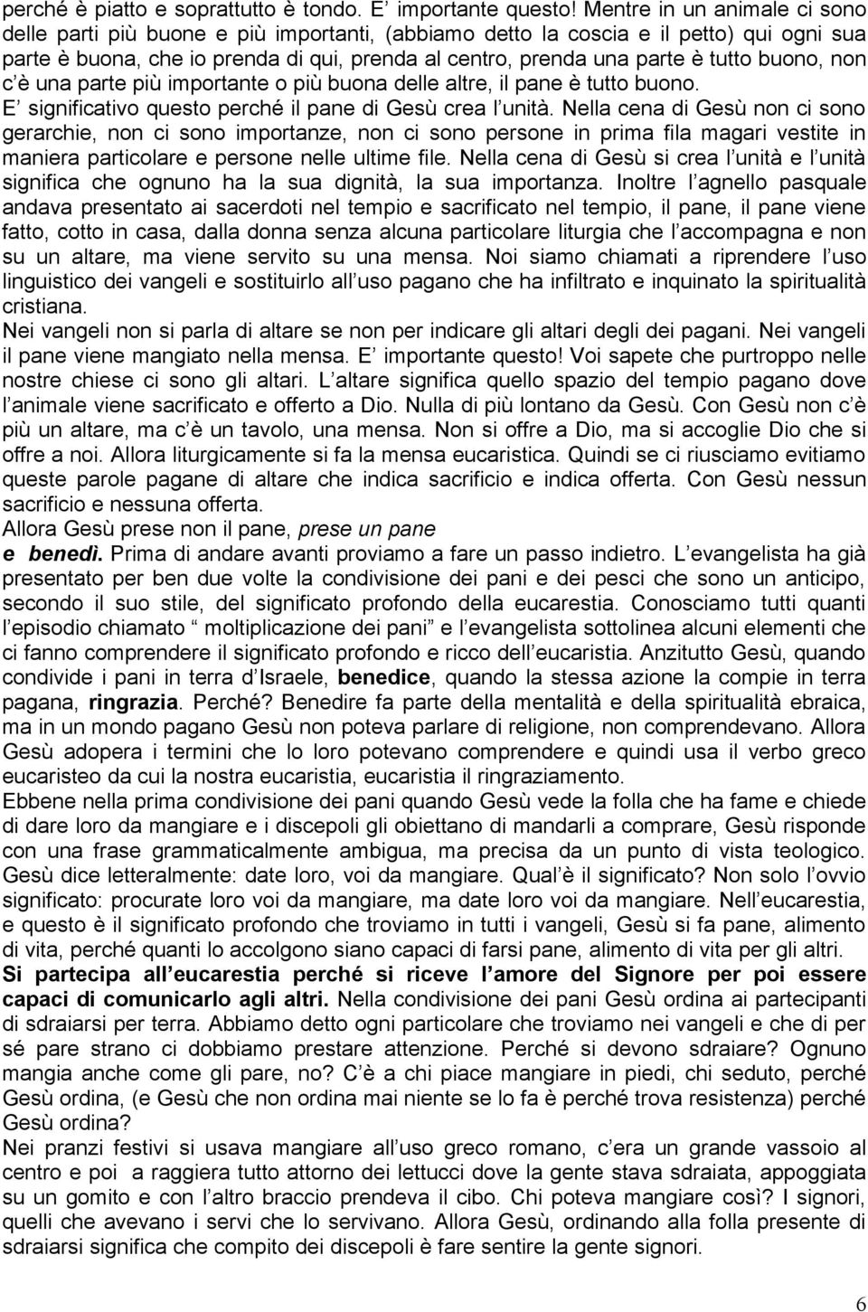 buono, non c è una parte più importante o più buona delle altre, il pane è tutto buono. E significativo questo perché il pane di Gesù crea l unità.