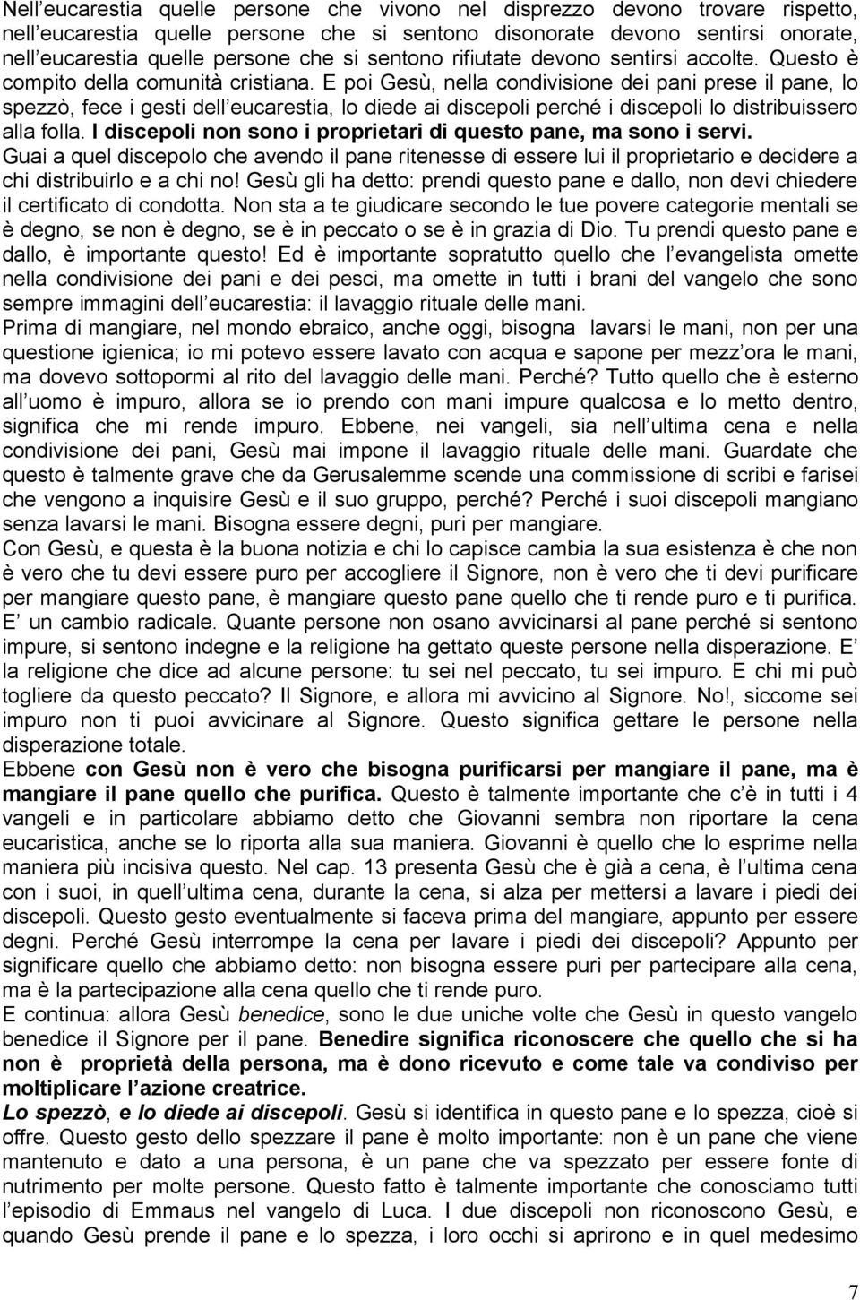 E poi Gesù, nella condivisione dei pani prese il pane, lo spezzò, fece i gesti dell eucarestia, lo diede ai discepoli perché i discepoli lo distribuissero alla folla.