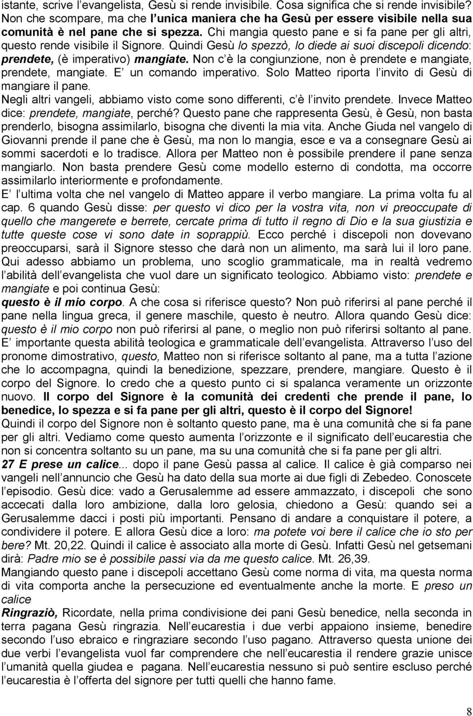 Chi mangia questo pane e si fa pane per gli altri, questo rende visibile il Signore. Quindi Gesù lo spezzò, lo diede ai suoi discepoli dicendo: prendete, (è imperativo) mangiate.