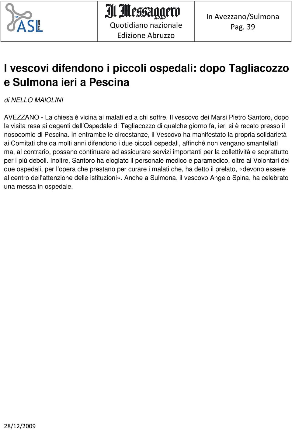 Il vescovo dei Marsi Pietro Santoro, dopo la visita resa ai degenti dell Ospedale di Tagliacozzo di qualche giorno fa, ieri si è recato presso il nosocomio di Pescina.