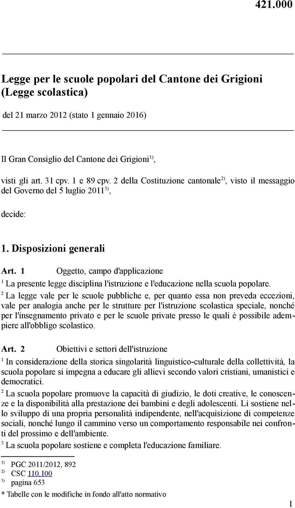 Oggetto, campo d'applicazione La presente legge disciplina l'istruzione e l'educazione nella scuola popolare.