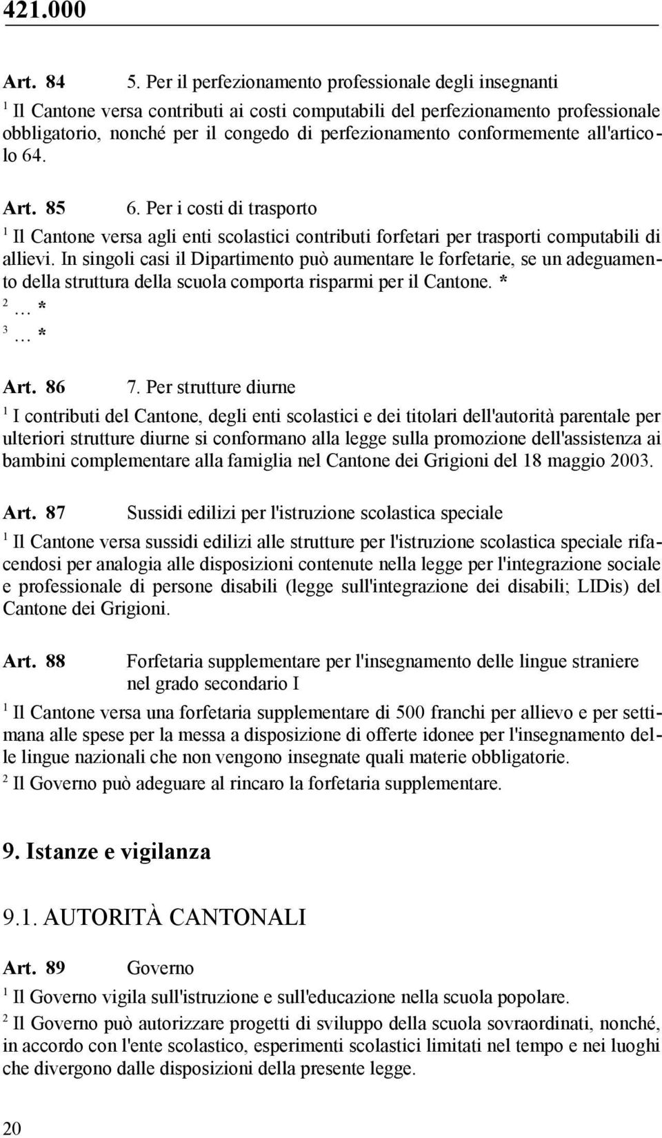 conformemente all'articolo 64. Art. 85 6. Per i costi di trasporto Il Cantone versa agli enti scolastici contributi forfetari per trasporti computabili di allievi.