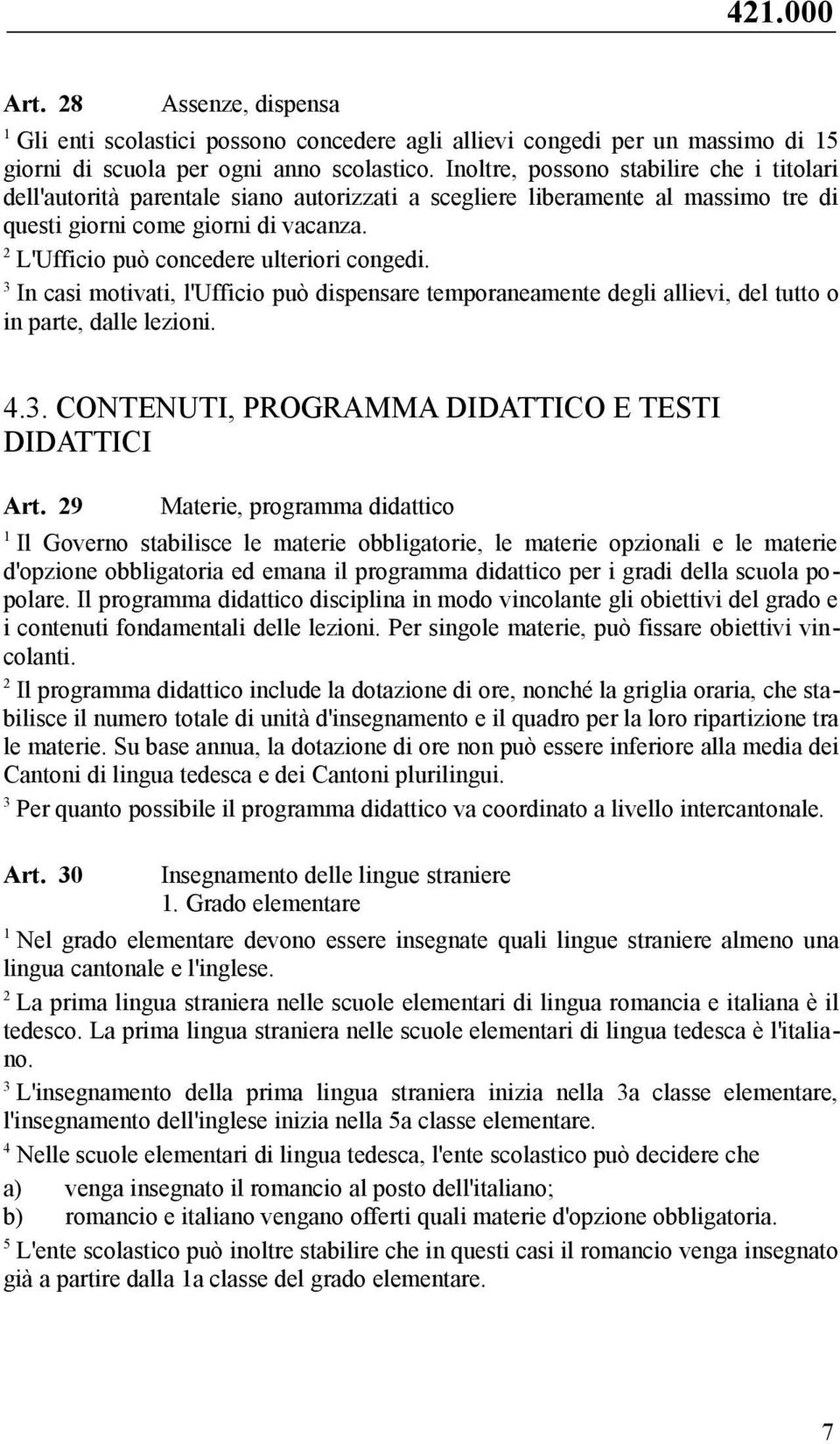 L'Ufficio può concedere ulteriori congedi. In casi motivati, l'ufficio può dispensare temporaneamente degli allievi, del tutto o in parte, dalle lezioni. 4.