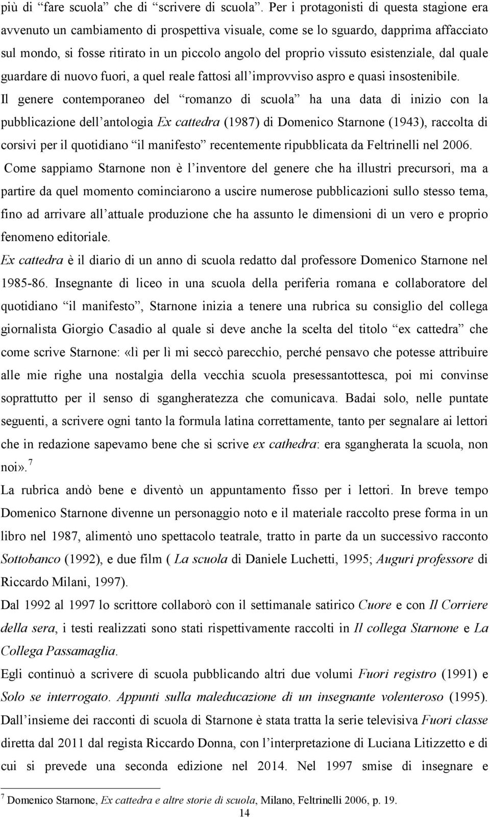 esistenziale, dal quale guardare di nuovo fuori, a quel reale fattosi all improvviso aspro e quasi insostenibile.