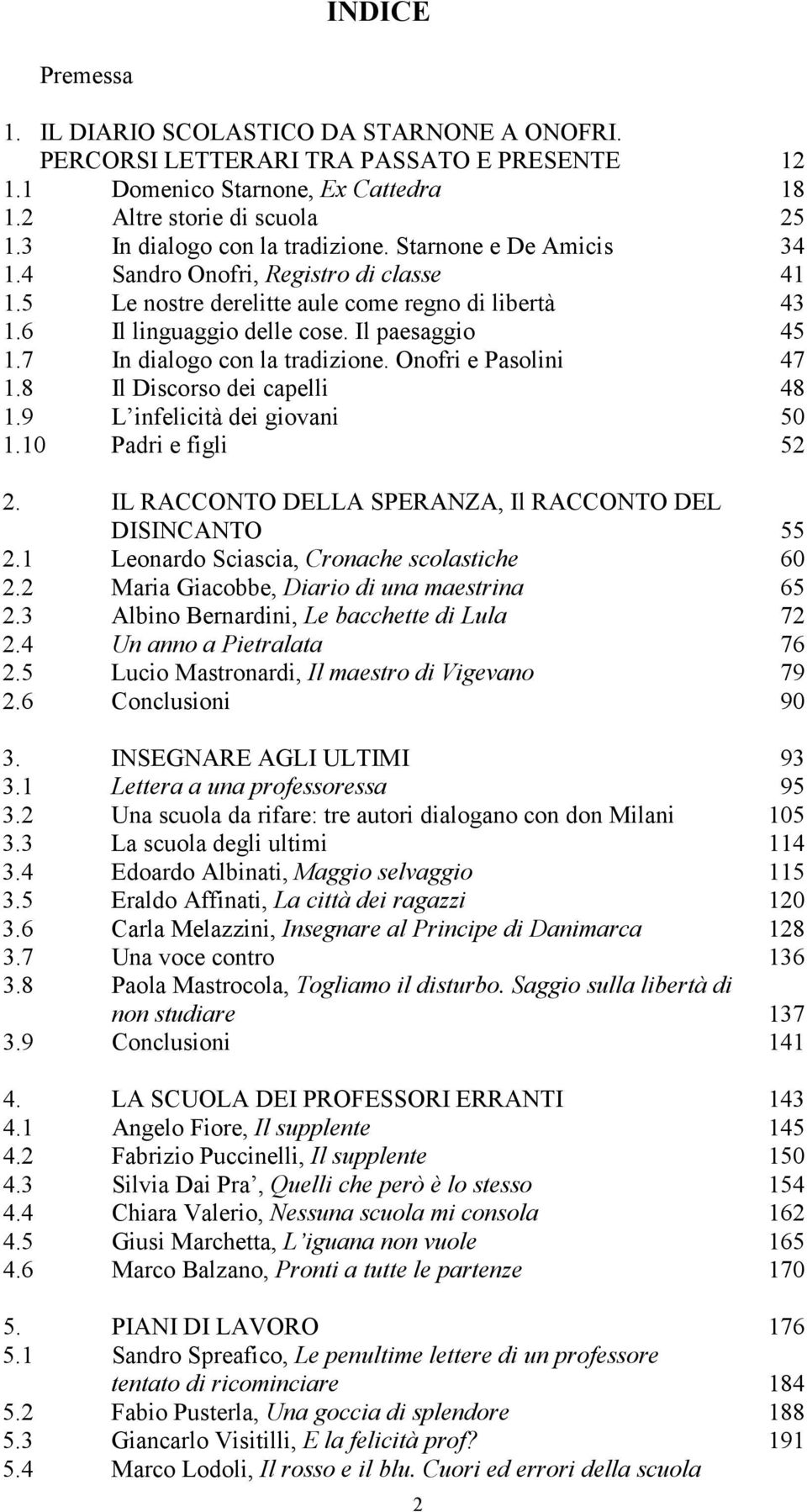 7 In dialogo con la tradizione. Onofri e Pasolini 47 1.8 Il Discorso dei capelli 48 1.9 L infelicità dei giovani 50 1.10 Padri e figli 52 2.