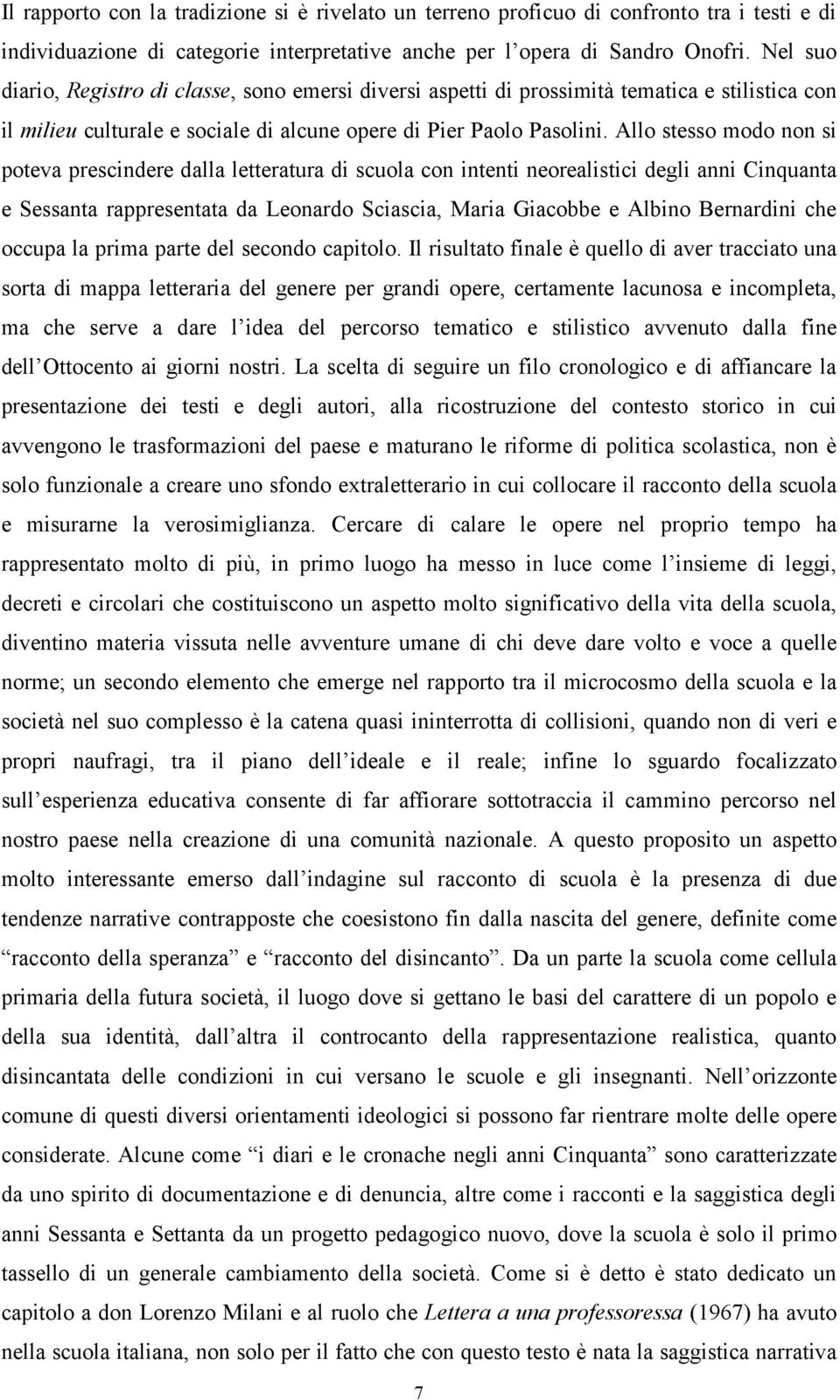 Allo stesso modo non si poteva prescindere dalla letteratura di scuola con intenti neorealistici degli anni Cinquanta e Sessanta rappresentata da Leonardo Sciascia, Maria Giacobbe e Albino Bernardini