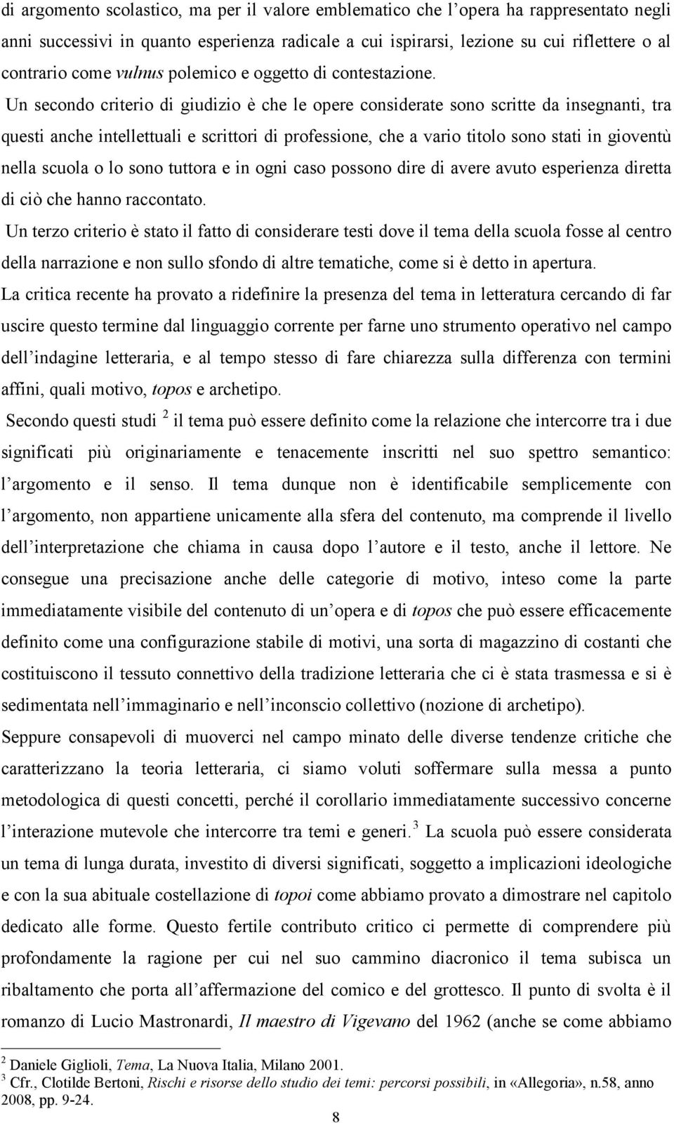 Un secondo criterio di giudizio è che le opere considerate sono scritte da insegnanti, tra questi anche intellettuali e scrittori di professione, che a vario titolo sono stati in gioventù nella